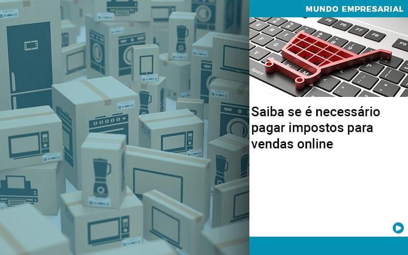 saiba-se-e-necessario-pagar-impostos-para-vendas-online