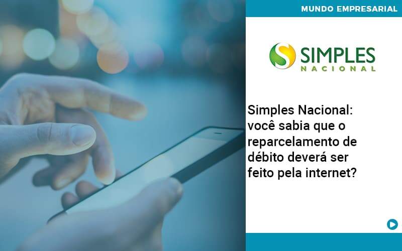 Simples Nacional Voce Sabia Que O Reparcelamento De Debito Devera Ser Feito Pela Internet - Abrir Empresa Simples