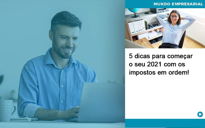 5 Dicas Para Comecar O Seu 2021 Com Os Impostos Em Ordem - Abrir Empresa Simples