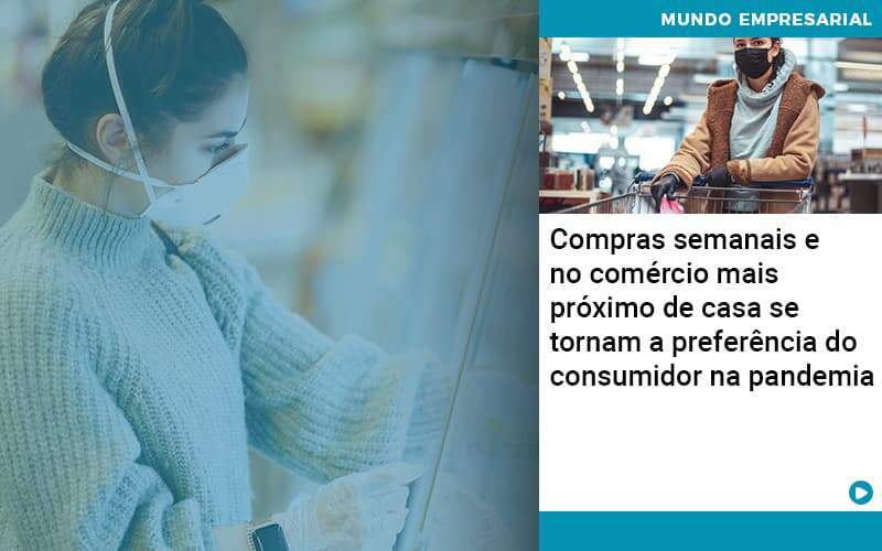 Compras Semanais E No Comercio Mais Proximo De Casa Se Tornam A Preferencia Do Consumidor Na Pandemia (1) - Acelera Contabilidade