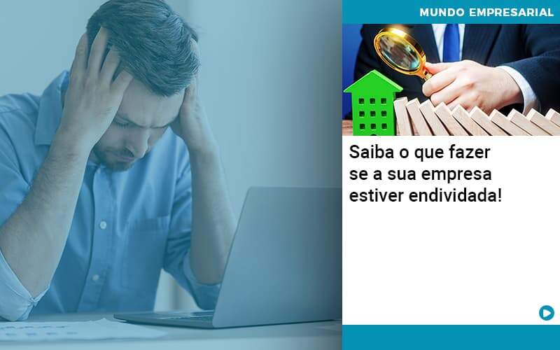 Saiba O Que Fazer Se A Sua Empresa Estiver Endividada - Abrir Empresa Simples