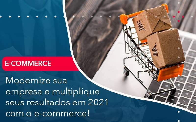 Modernize Sua Empresa E Multiplique Seus Resultados Em 2021 Com O E Commerce - Acelera Contabilidade