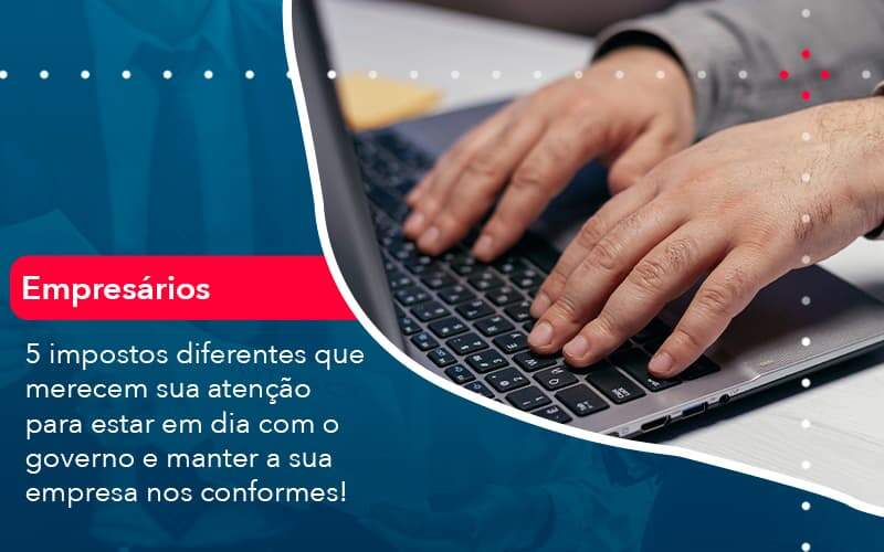 5 Impostos Diferentes Que Merecem Sua Atencao Para Estar En Dia Com O Governo E Manter A Sua Empresa Nos Conformes (1) - Abrir Empresa Simples