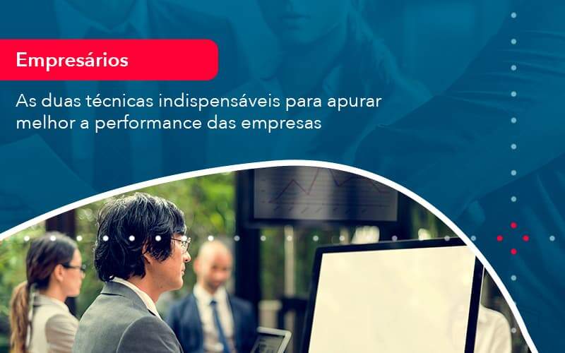 As Duas Tecnicas Indispensaveis Para Apurar Melhor A Performance Das Empresa 1 - Acelera Contabilidade