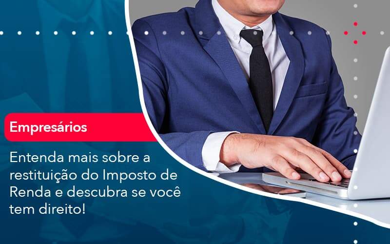 Entenda Mais Sobre A Restituicao Do Imposto De Renda E Descubra Se Voce Tem Direito (1) - Abrir Empresa Simples