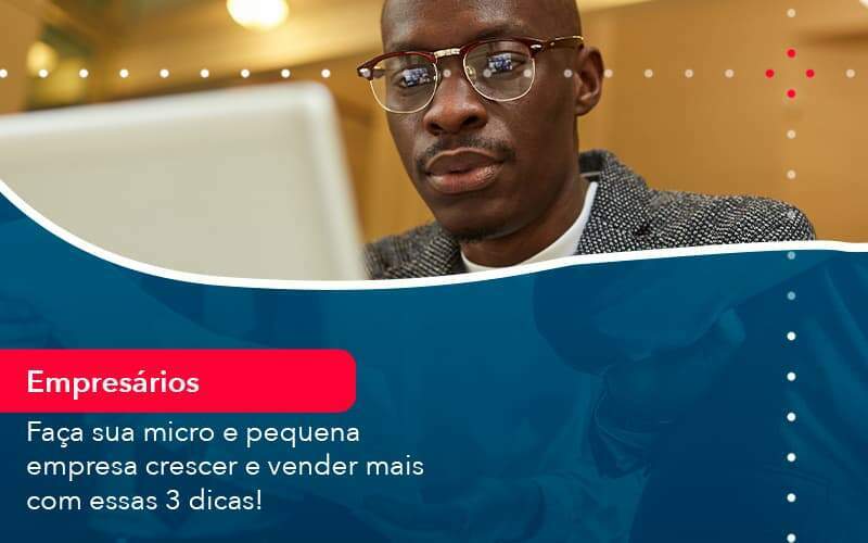 Faca Sua Micro E Pequena Empresa Crescer E Vender Mais Com Estas 3 Dicas 1 - Acelera Contabilidade