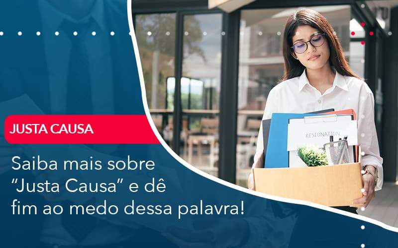 Saiba Mais Sobre Justa Causa E De Fim Ao Medo Dessa Palavra - Abrir Empresa Simples