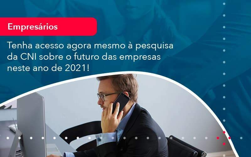 Tenha Acesso Agora Mesmo A Pesquisa Da Cni Sobre O Futuro Das Empresas Neste Ano De 2021 1 - Acelera Contabilidade