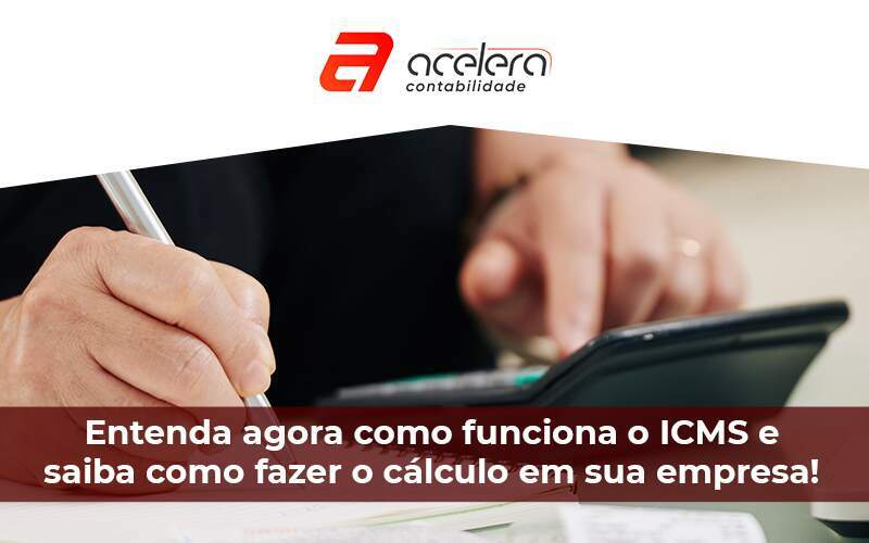 Entenda Agora Como Funciona O Icms E Saiba Como Fazer O Cálculo Em Sua Empresa - Acelera Contabilidade