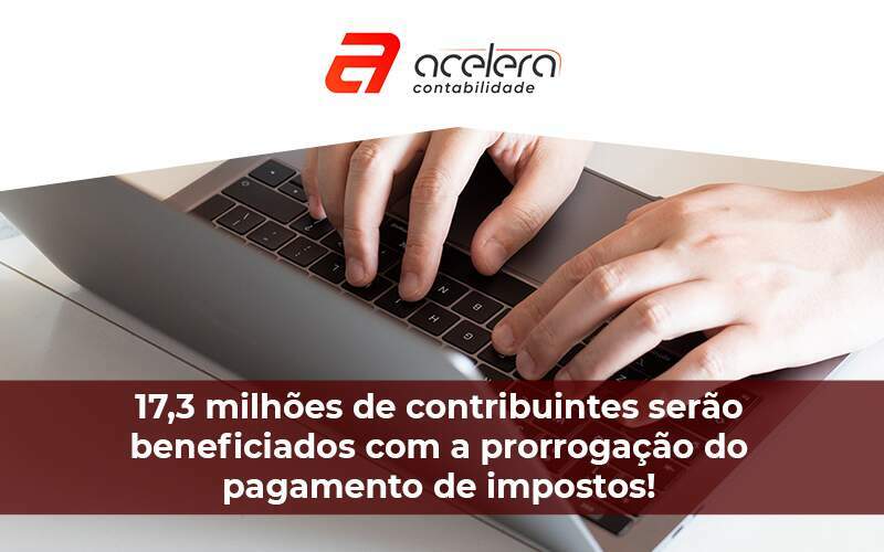 Milhões De Contribuintes Serão Beneficiados Com A Prorrogação Do Pagamento De Impostos - Acelera Contabilidade