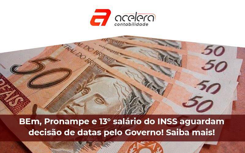 Bem, Pronampe E 13° Salário Do Inss Aguardam Decisão De Datas Pelo Governo Saiba Mais - Acelera Contabilidade