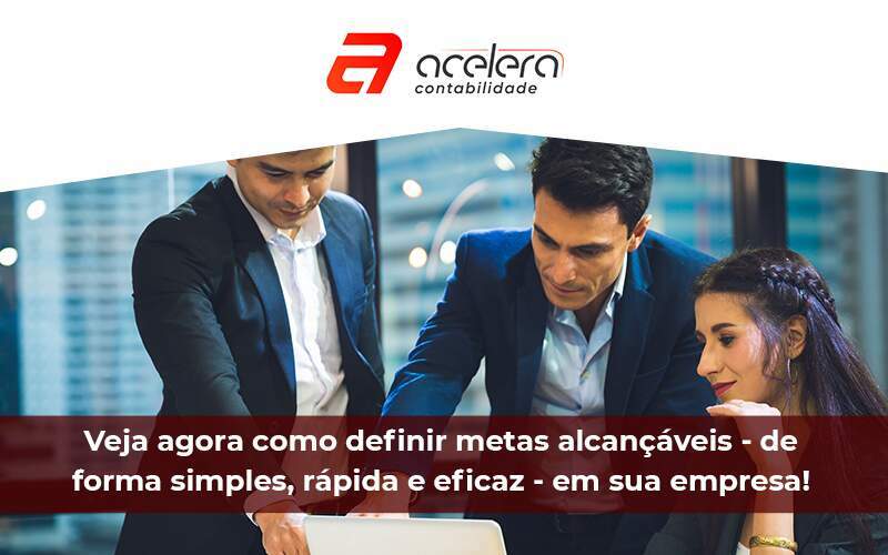 Veja Agora Como Definir Metas Alcançáveis - Acelera Contabilidade