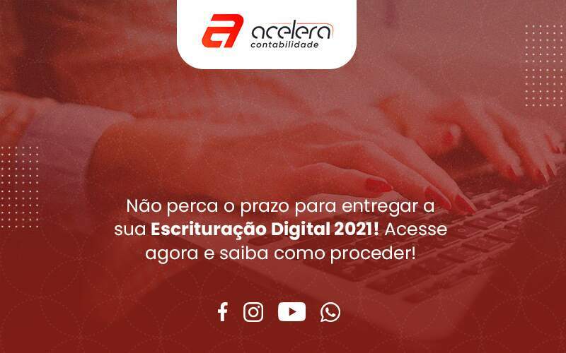 Atenção Ao Prazo Para Entrega Da Escrituração Contábil Digital 2021 - Acelera Contabilidade