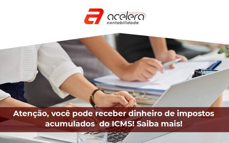 Você Pode Receber Dinheiro De Impostos Acumulados Do Icms - Acelera Contabilidade