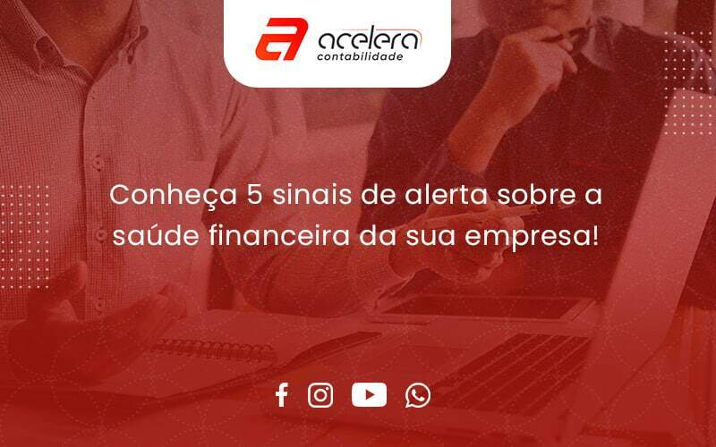 Conheça 5 Sinais De Alerta Sobre A Saúde Financeira Da Sua Empresa Acelera - Acelera Contabilidade