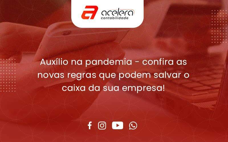 Auxilio Na Pandemia Confira As Novas Regras Que Podem Salvar O Caixa Da Sua Empresa Acelera - Acelera Contabilidade