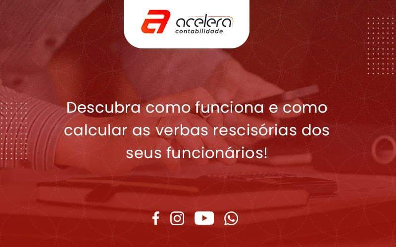 Descubra Como Funciona E Como Calcular As Verbas Recisorias Dos Seus Funcionarios Acelera - Acelera Contabilidade