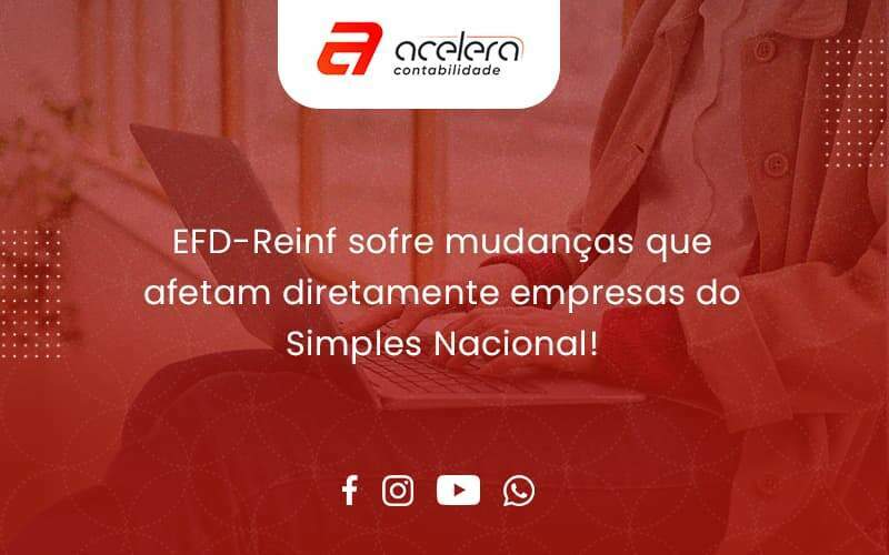 Efd Reinf Sofre Mudancas Que Afetam Diretamente Empresas Do Simples Nacional Acelera - Acelera Contabilidade