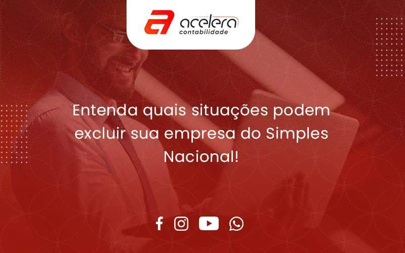 Entenda Quais Situacoes Podem Excluir Sua Empresa Do Simples Nacional Acelera - Acelera Contabilidade