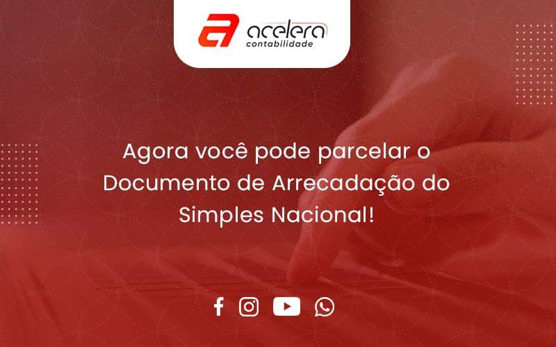 Agora Você Pode Parcelar O Documento De Arrecadação Do Simples Nacional! Acelera - Acelera Contabilidade