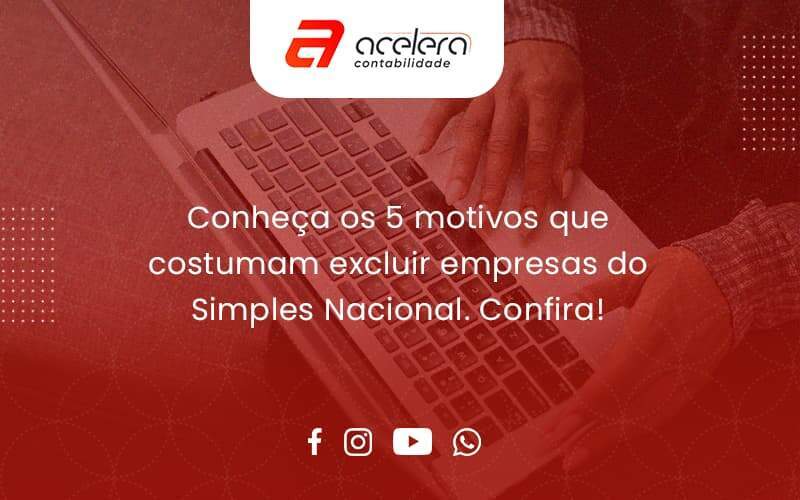 Conheça Os 5 Motivos Que Costumam Excluir Empresas Do Simples Nacional. Confira! Acelera - Acelera Contabilidade