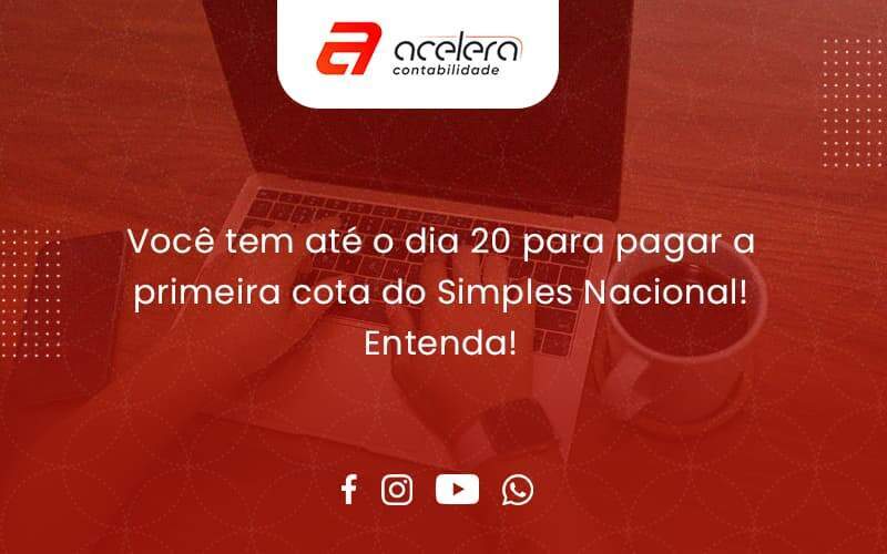 Empreendedor Optante Pelo Simples Nacional, Você Tem Até Dia 20 Para Pagar A Primeira Cota Do Das! Acelera - Acelera Contabilidade