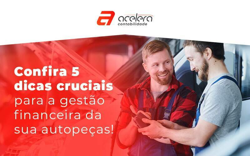 07 09 Confira 5 Dicas Cruciais Para A Gestao Financeira Da Sua Autopecas Blog - Acelera Contabilidade