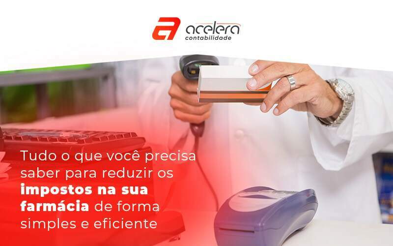 09 11 Tudo O Que Voce Precisa Saber Para Reduzir Os Impostos Na Sua Farmacia De Forma Simples E Eficiente Blog - Acelera Contabilidade