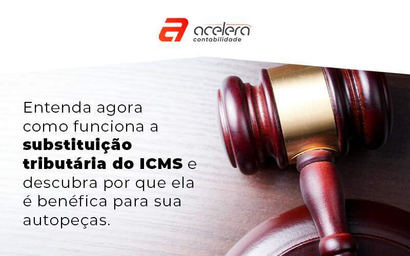 19 10 Entenda Agora Como Funciona A Substituicao Tributaria Do Icms E Descubra Por Que La E Benefica Para Sua Autopecas Blog - Acelera Contabilidade