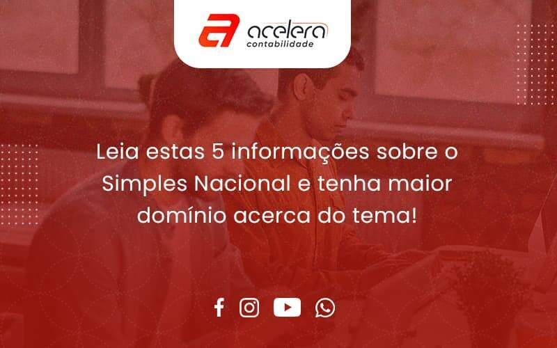 Leia Estas 5 Informações Sobre O Simples Nacional E Tenha Maior Domínio Acerca Do Tema Acelera - Acelera Contabilidade