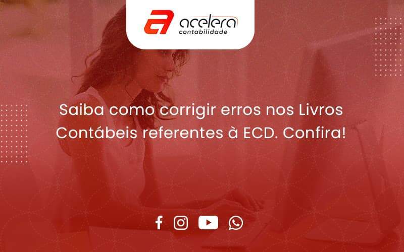 Saiba Como Corrigir Erros Nos Livros Contábeis Referentes à Ecd. Confira Acelera - Acelera Contabilidade