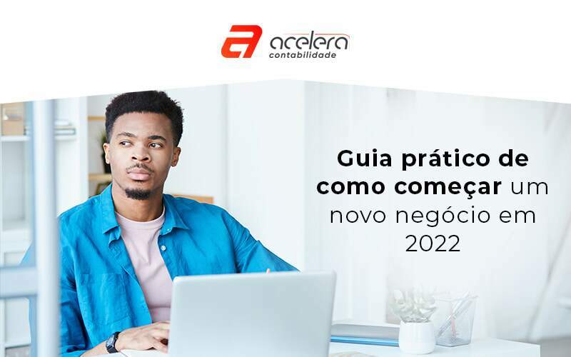 Guia Pratico De Como Comecar Um Novo Negocio Em 2022 Blog - Acelera Contabilidade