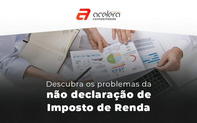 Descubra Os Problemas Da Nao Declaracao De Imposto De Renda Blog - Acelera Contabilidade