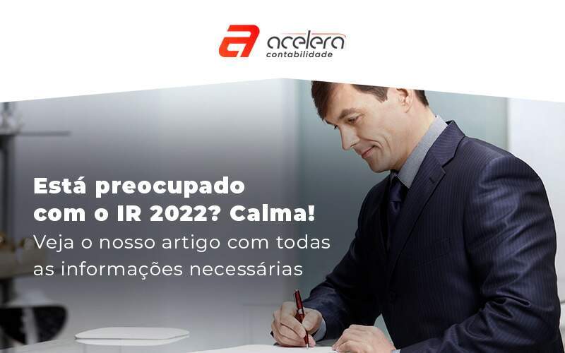 Esta Preocupado Com Ir 2022 Calma Veja O Nosso Artigo Com Todas As Informacoes Necessarias Blog - Acelera Contabilidade