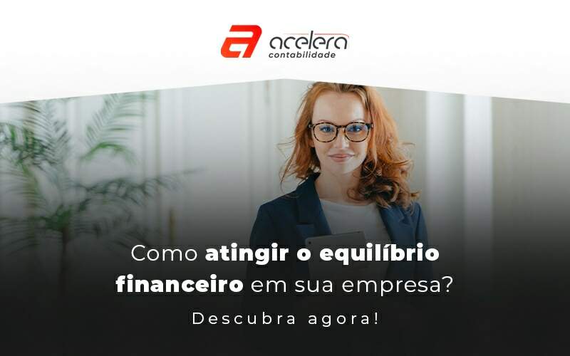 Como Atingir O Equilibrio Financeiro Em Sua Empresa Blog - Acelera Contabilidade