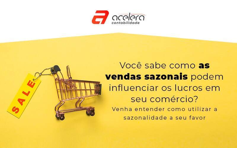 Voce Sabe Como As Vendas Sazonais Podem Influenciar Os Lucros Em Seu Comercio Venha Entender Como Utilizar A Sazonalidade A Seu Favor Blog - Acelera Contabilidade