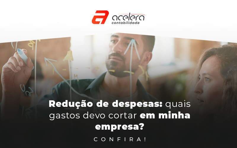 Redução De Despesas Quais Gastos Devo Cortar Em Minha Empresa Blog (1) - Acelera Contabilidade